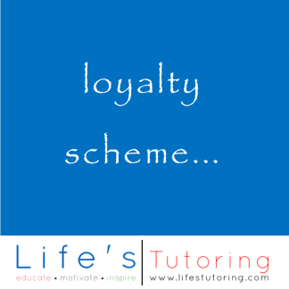 Loyal Tutor Loyalty scheme – Life’s Tutoring